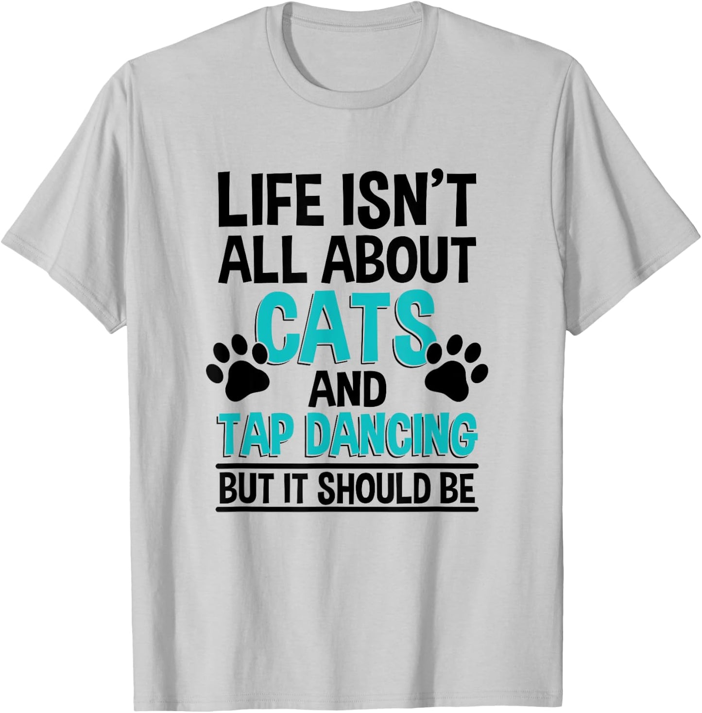 Life Isn't All About Cats And Tap Dancing, Tap Dancer T-Shirt - T-Shirt | Ash