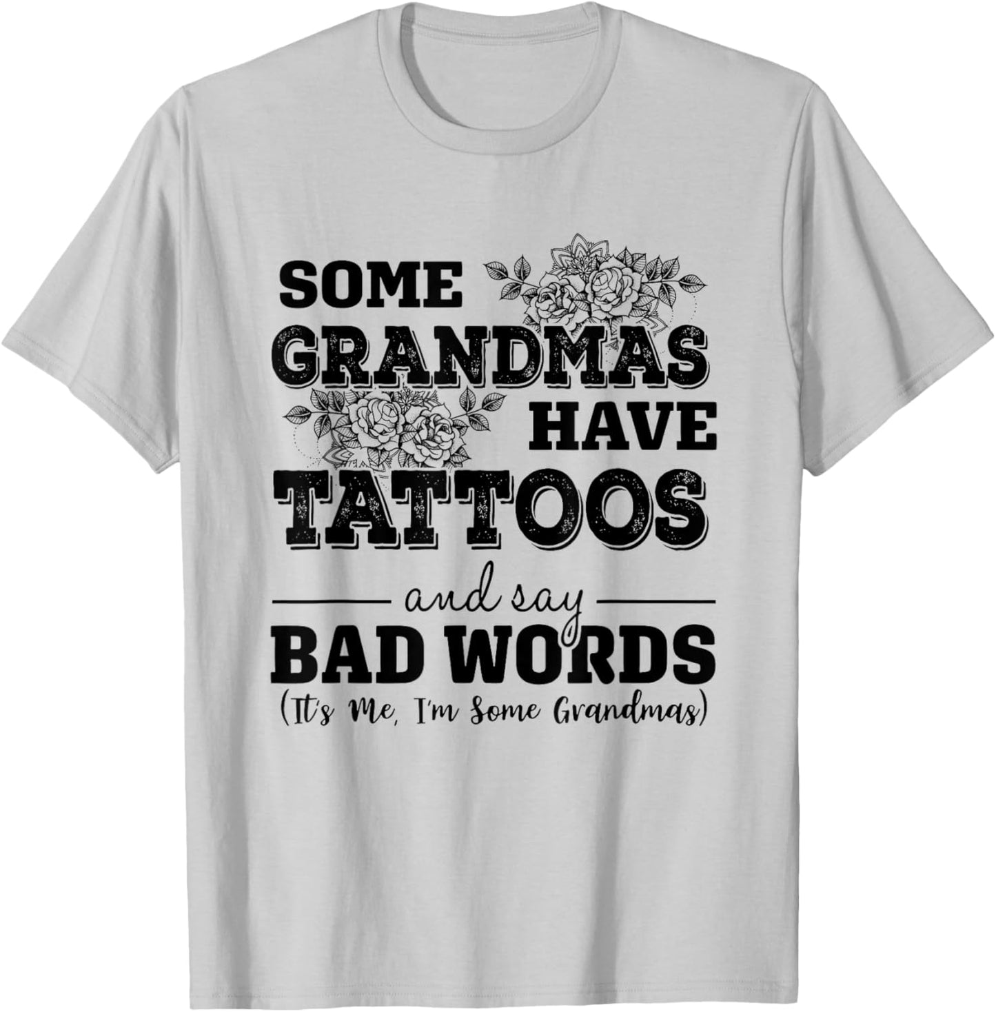 Some Grandmas Have Tattoos And Say Bad Words It's Me Funny T-Shirt - T-Shirt | Ash