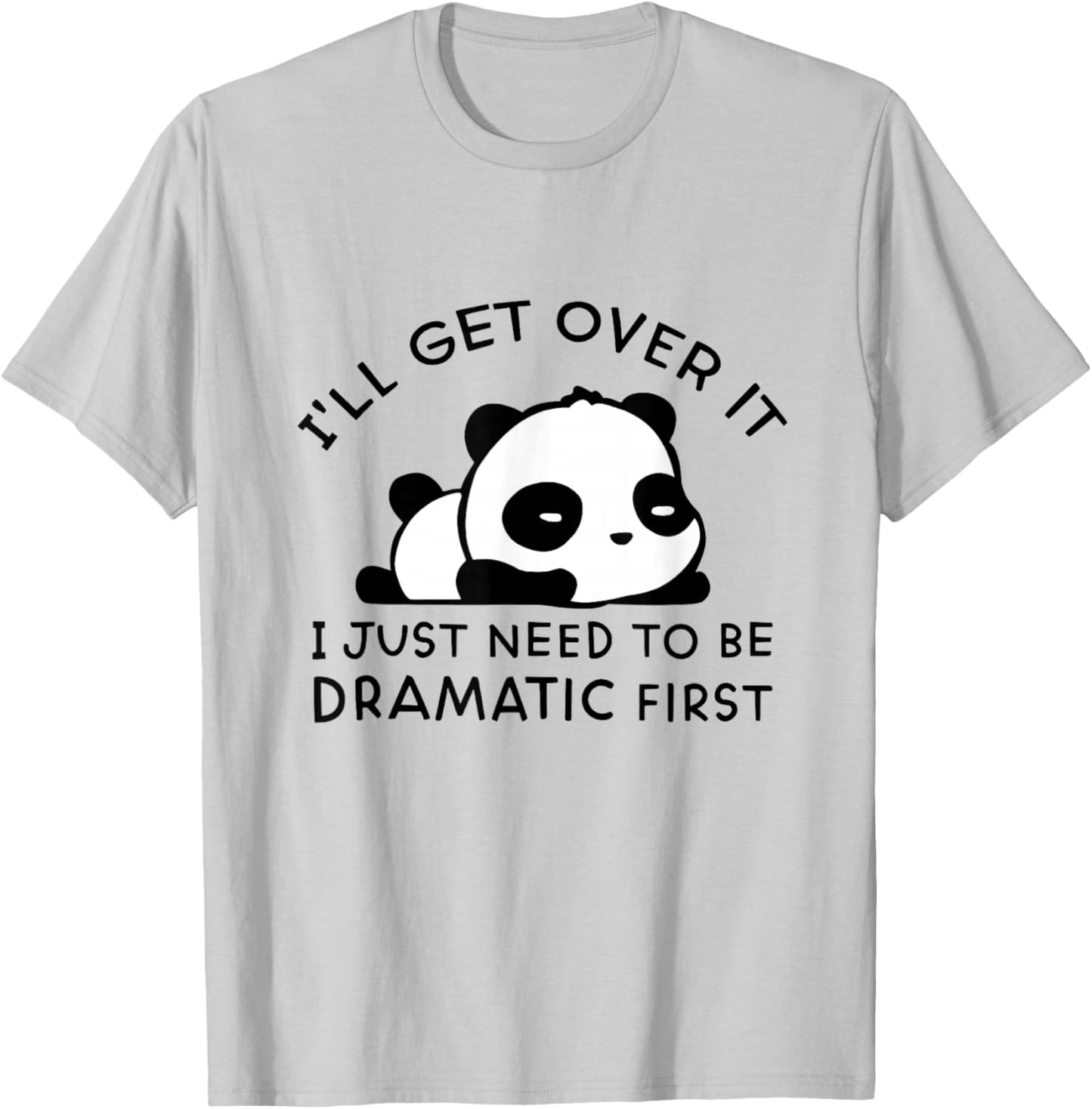 Panda I'll Get Over It I Just Need to Be Dramatic First T-Shirt - T-Shirt | Ash