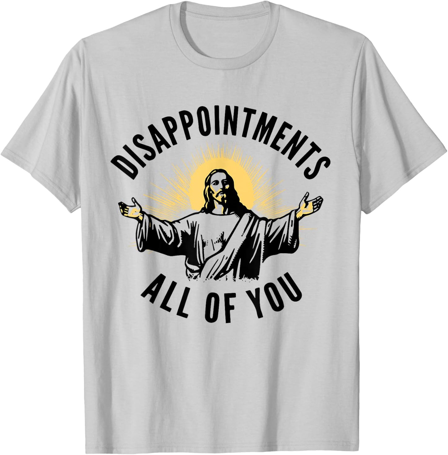 Disappointments Sarcastic All Of You Christian Jesus T-Shirt - T-Shirt | Ash