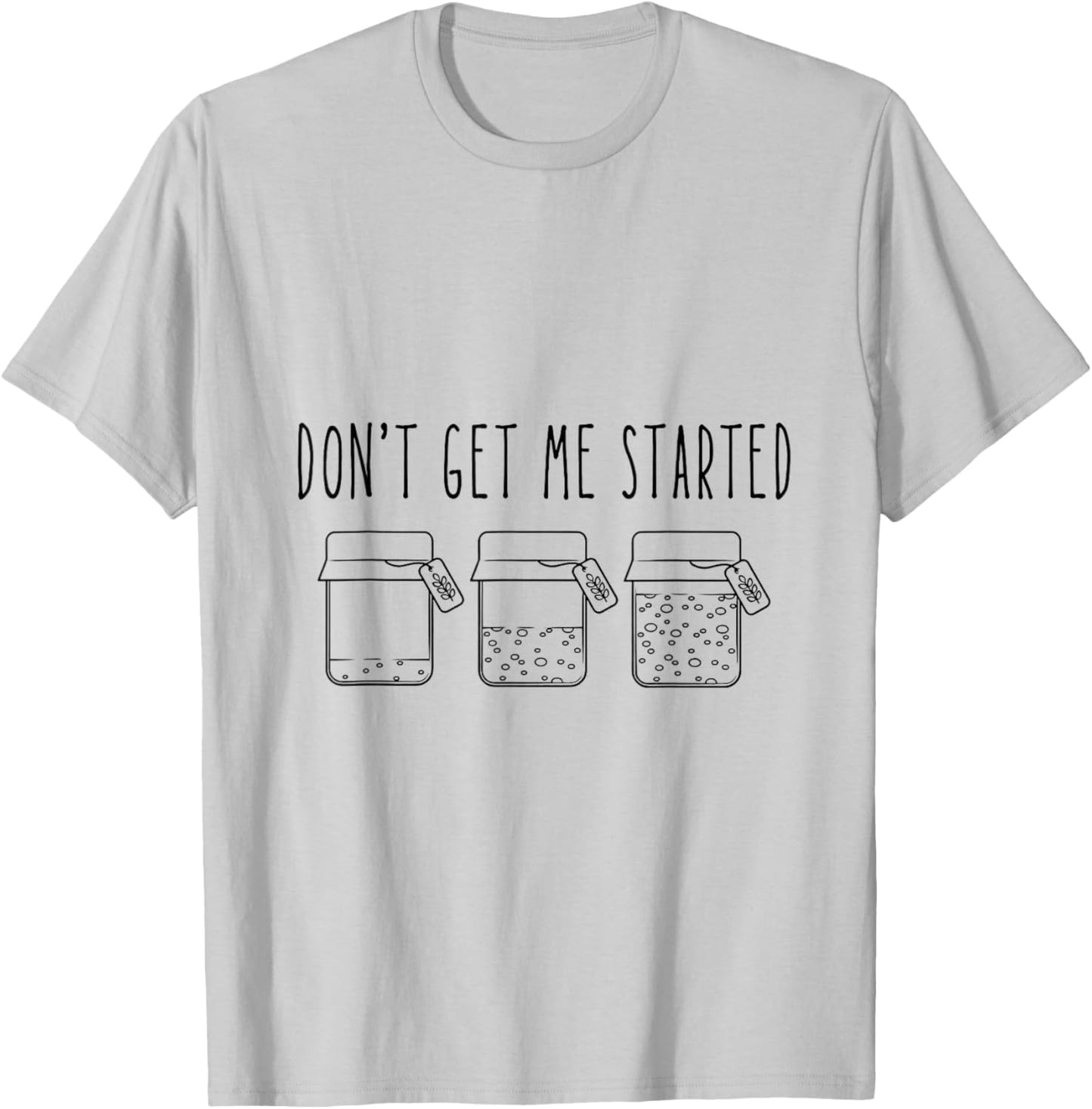 Don't Get Me Started Sourdough T-Shirt - T-Shirt | Ash
