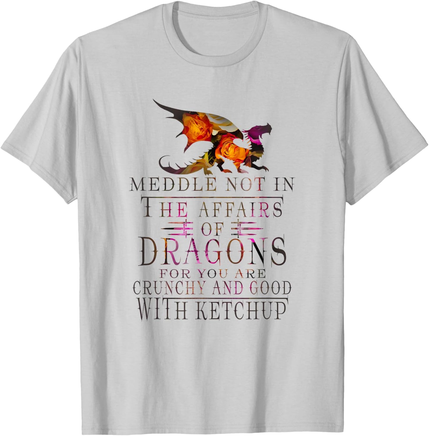 Meddle Not In The Affairs Of Dragons Funny T-Shirt - T-Shirt | Ash