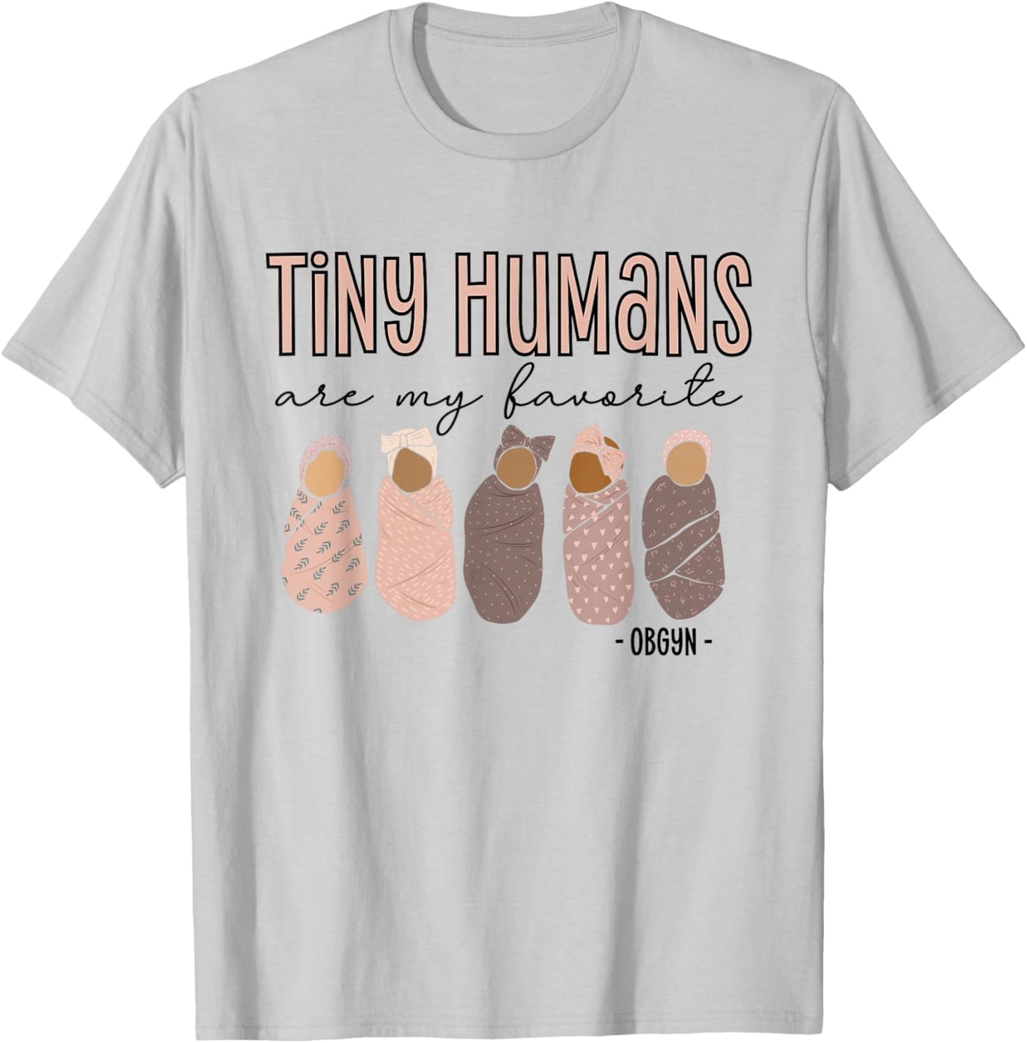 Tiny Humans Are My Favorite, OBGYN T-Shirt - T-Shirt | Ash
