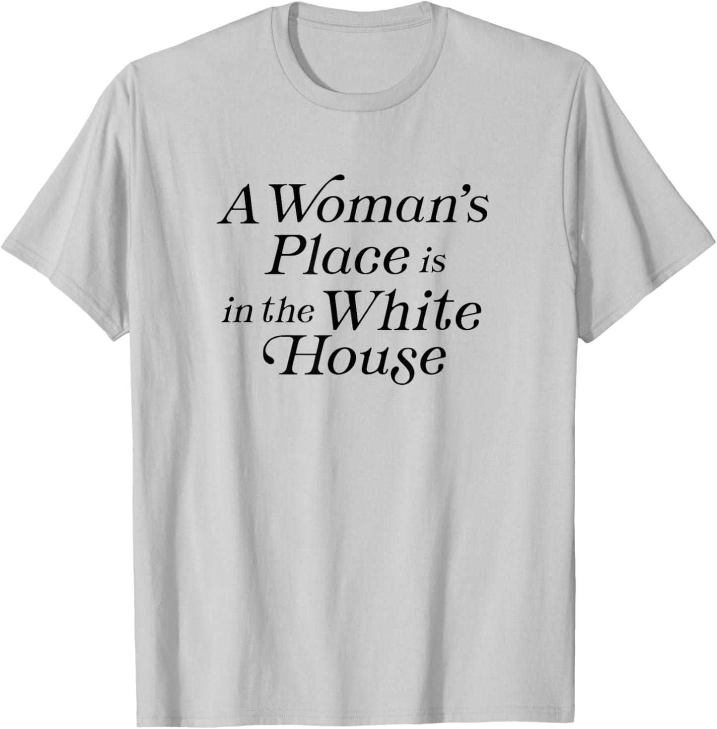 A Woman's Place is in the White House President Politics T-Shirt - T-Shirt | Ash