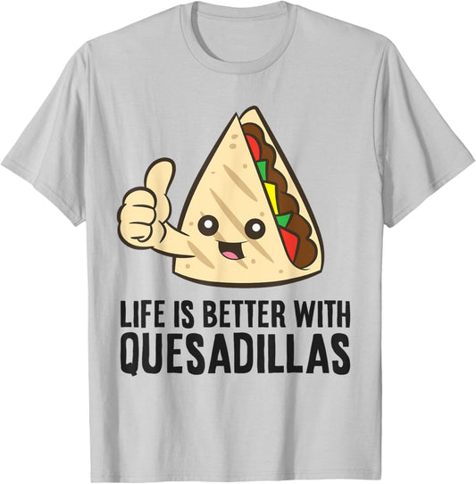 Quesadilla Mexican Food Life Is Better With Quesadillas T-Shirt - T-Shirt | Ash