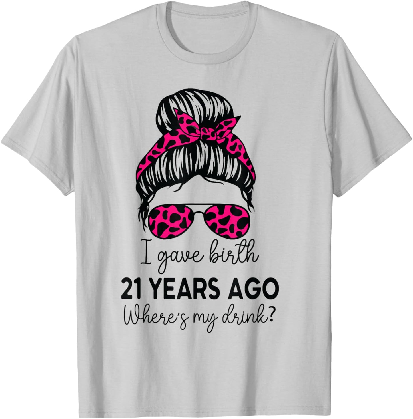 Girl I Gave Birth 21 Years Ago Birthday Where's My Drink T-Shirt - T-Shirt | Ash