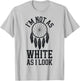 I'm Not As White As I Look T-Shirt - T-Shirt | Ash