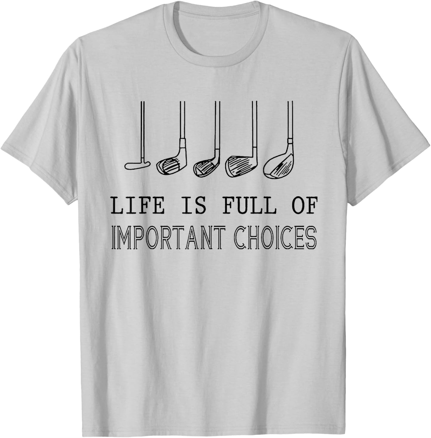 Life Is Full Of Important Choices Golf T-Shirt - T-Shirt | Ash