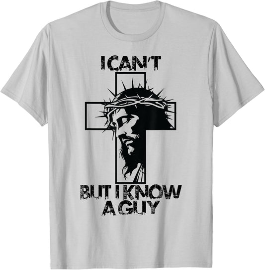 I Cant But I Know A Guy Jesus Cross T-Shirt - T-Shirt | Ash