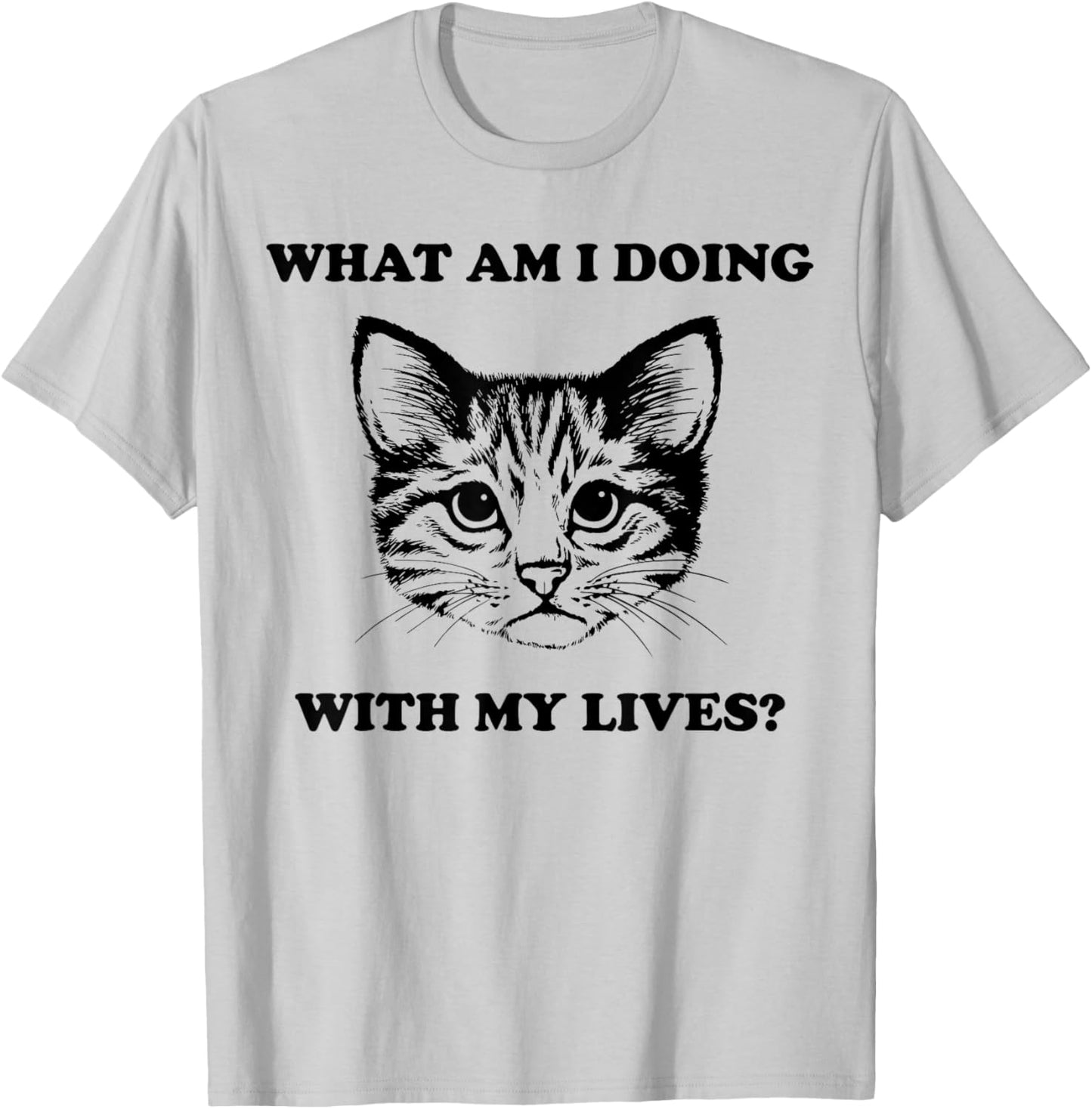What Am I Doing With My Lives Funny Cute Cat Sayings T-Shirt - T-Shirt | Ash