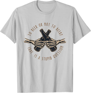 To Beer or Not To Beer, That is a Stupid Question T-Shirt - T-Shirt | Ash
