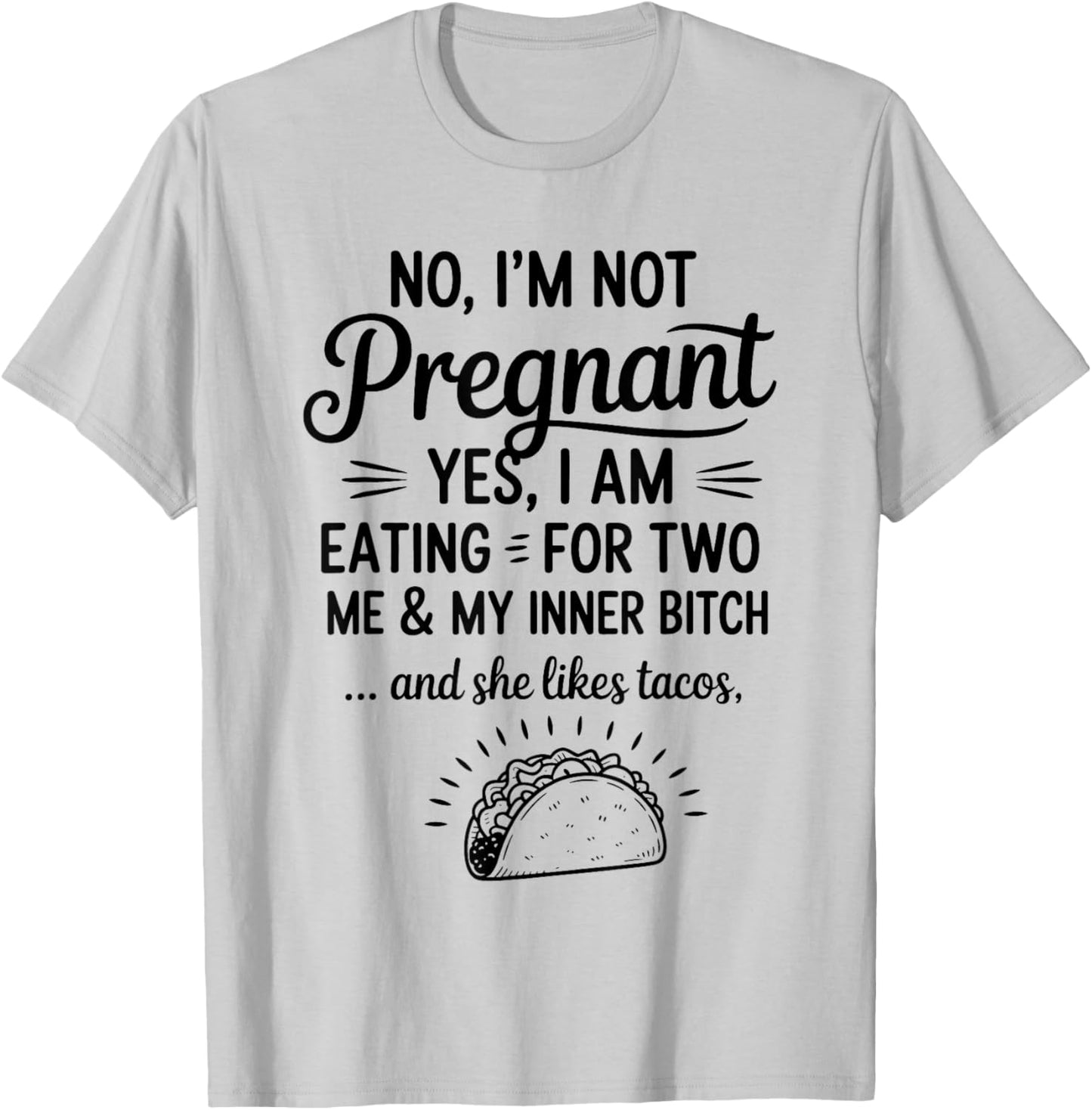 No I'm Not Pregnant Yes I Am Eating For Two Me Bitch Tacos T-Shirt - T-Shirt | Ash