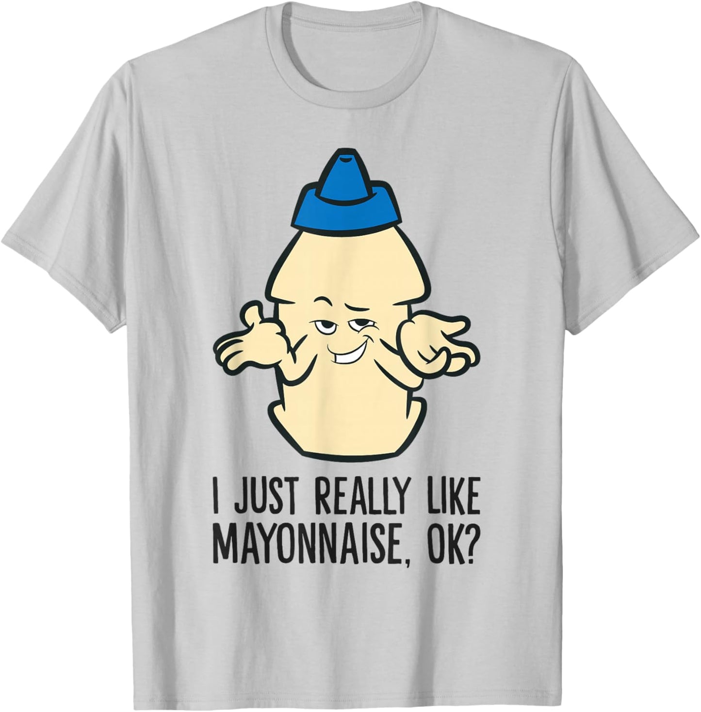 Mayo Sauce Lover I Just Really Like Mayonnaise, Ok? T-Shirt - T-Shirt | Ash