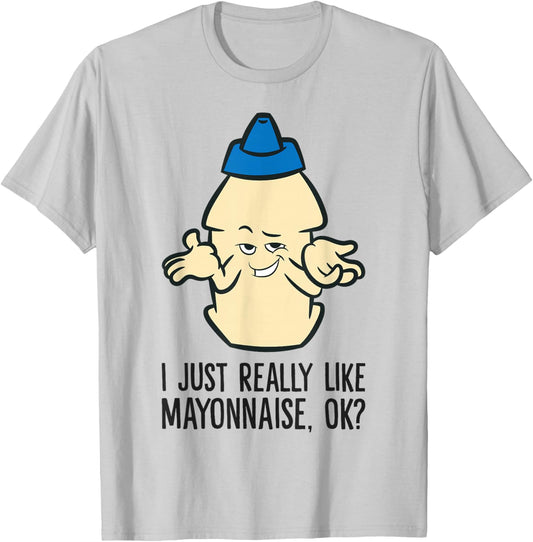 Mayo Sauce Lover I Just Really Like Mayonnaise, Ok? T-Shirt - T-Shirt | Ash