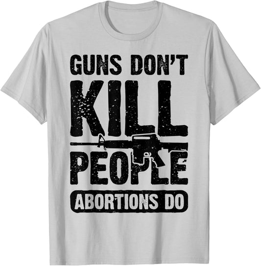 Guns Don't Kill People Abortions Do 2nd Amendment Pro Gun T-Shirt - T-Shirt | Ash