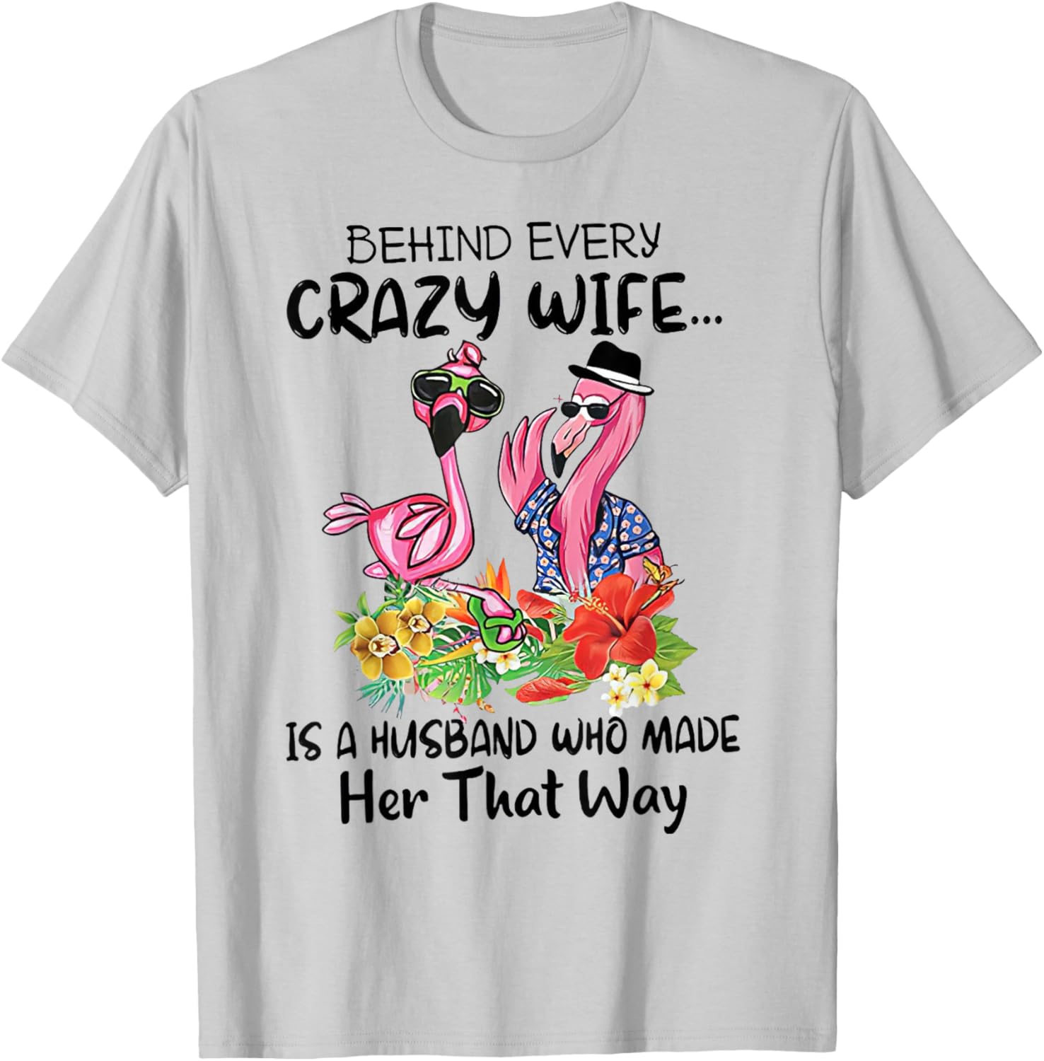 Behind Every Crazy Wife Is A Husband Who Made Her That Way T-Shirt - T-Shirt | Ash