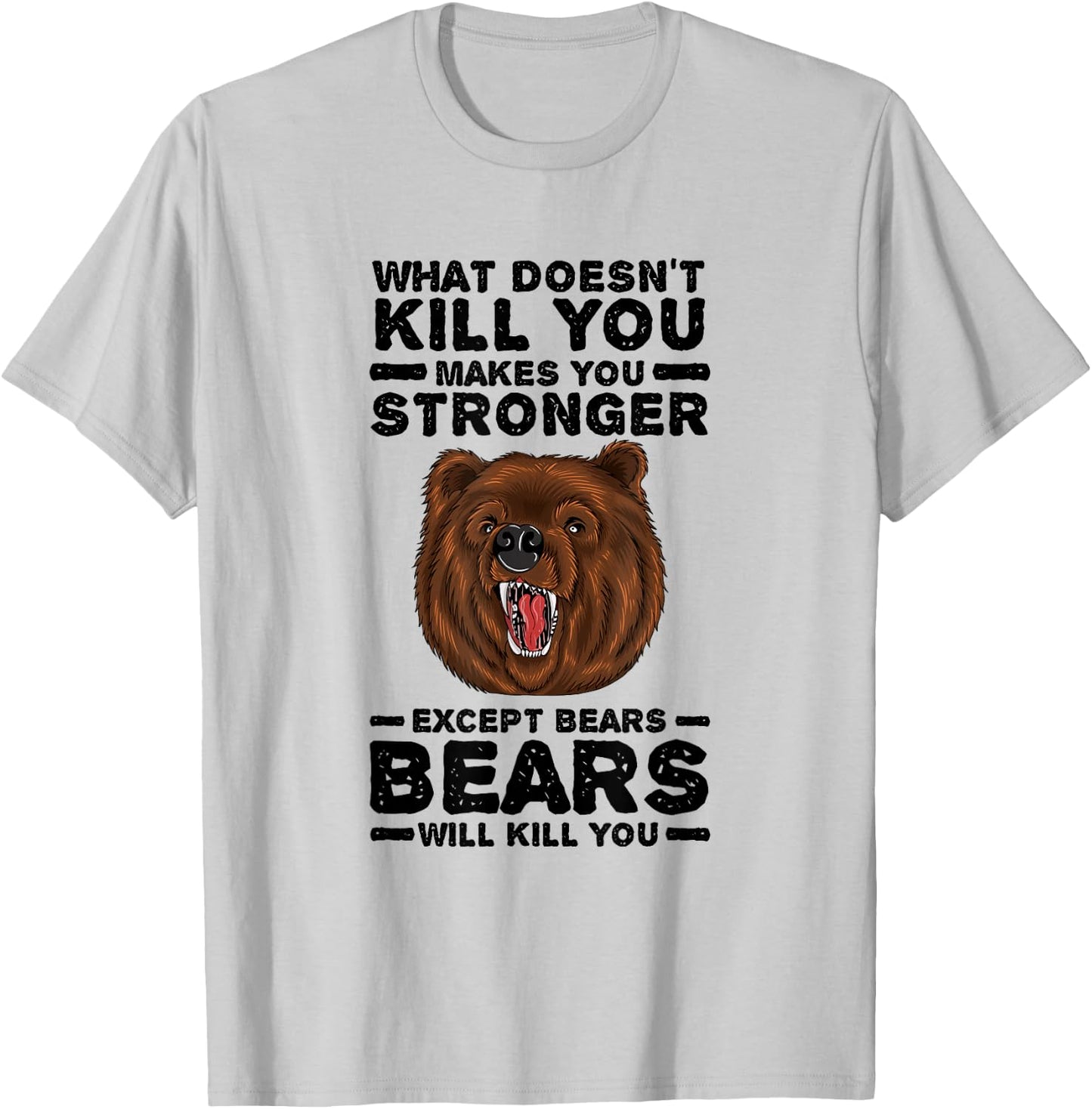 What Doesn't Kill You Makes You Stronger Except Bears T-Shirt - T-Shirt | Ash