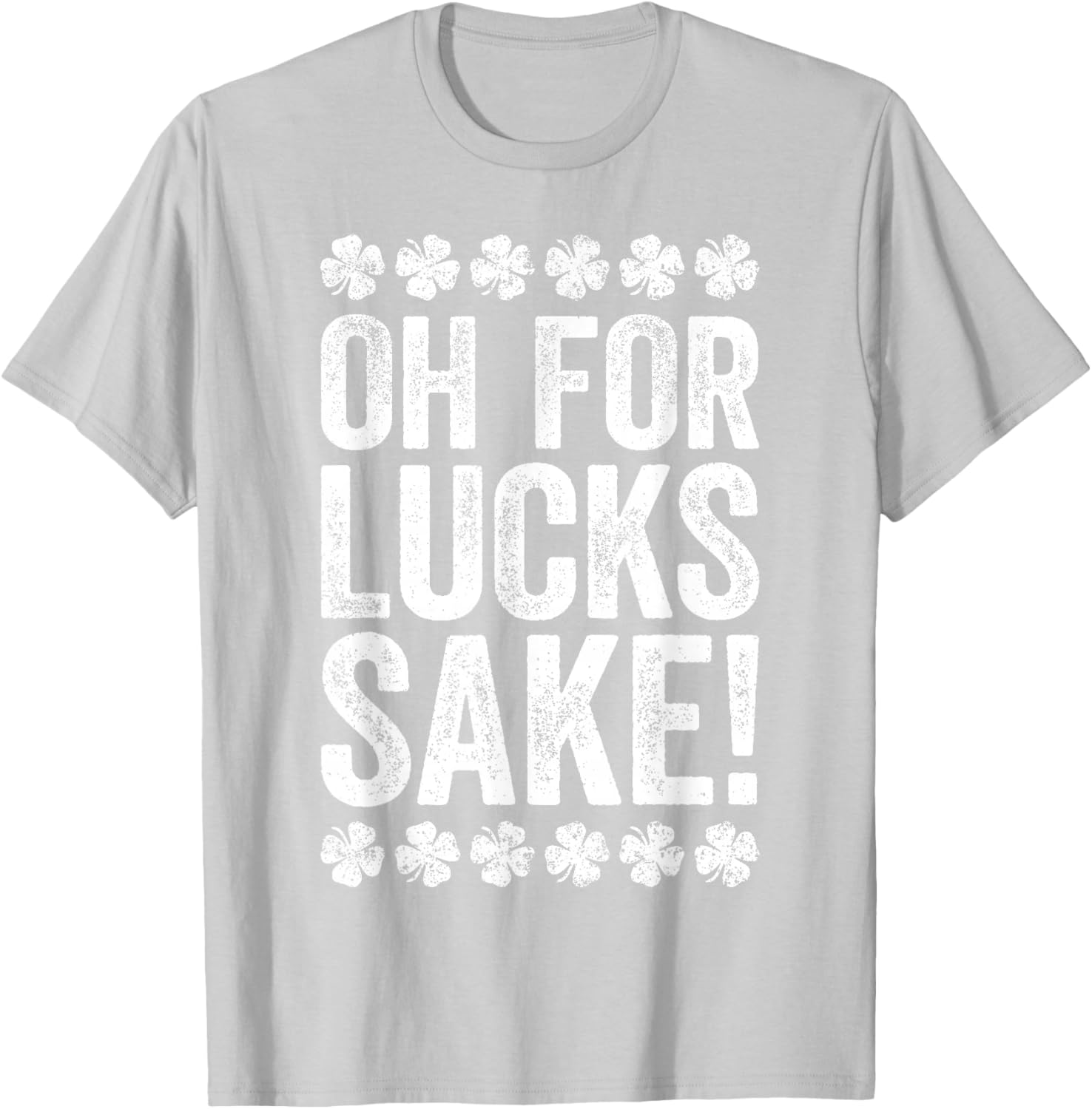 Oh For Lucks Sake Shirt Funny Men Women St Patricks Day T-Shirt - T-Shirt | Ash
