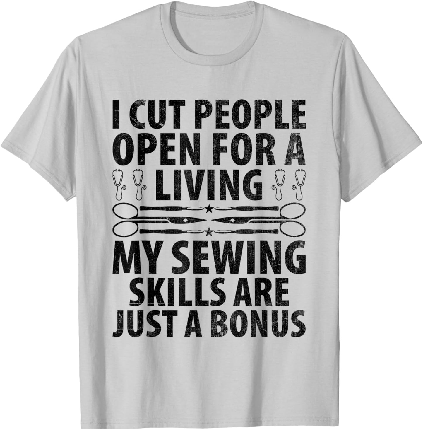 I Cut People Open For A Living My Sewing Skills Surgeon T-Shirt - T-Shirt | Ash