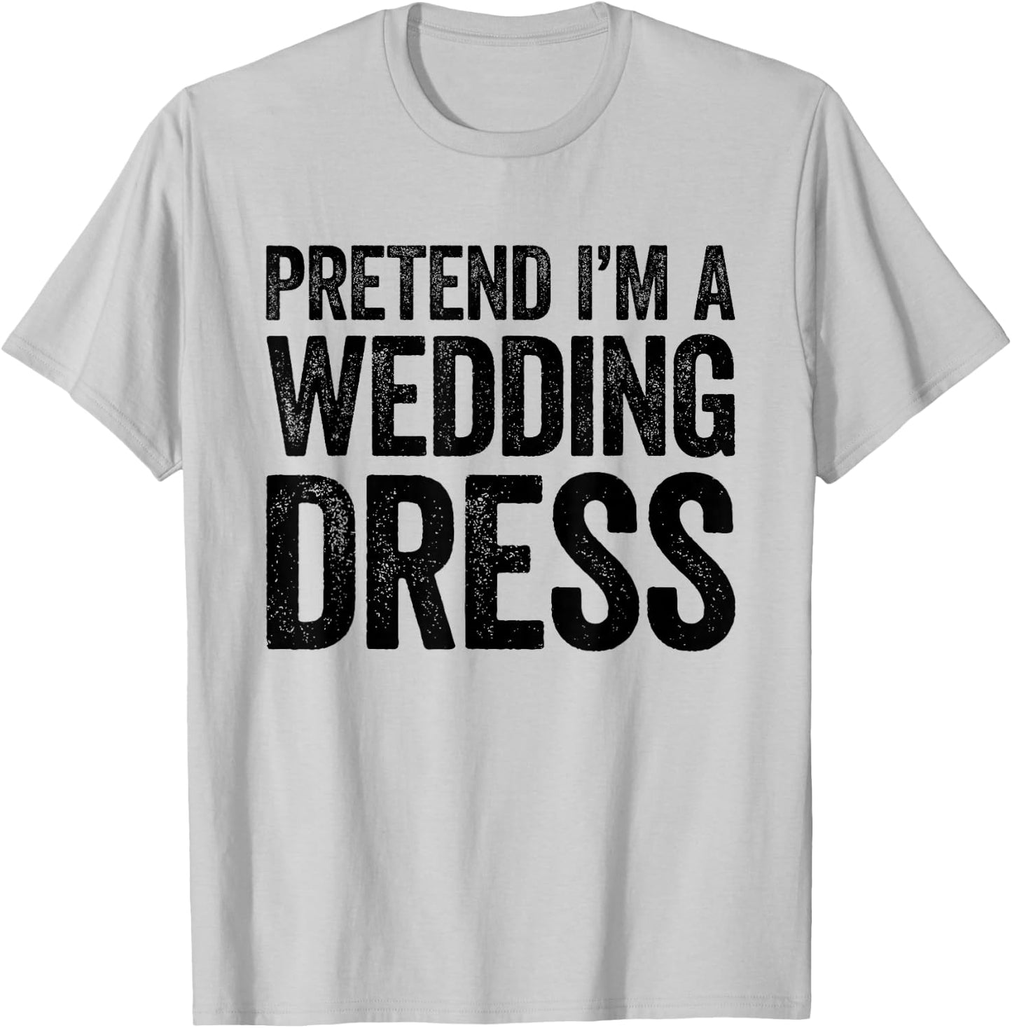 Pretend I'm A Wedding Dress Shirt Adult Men Women Costume T-Shirt - T-Shirt | Ash