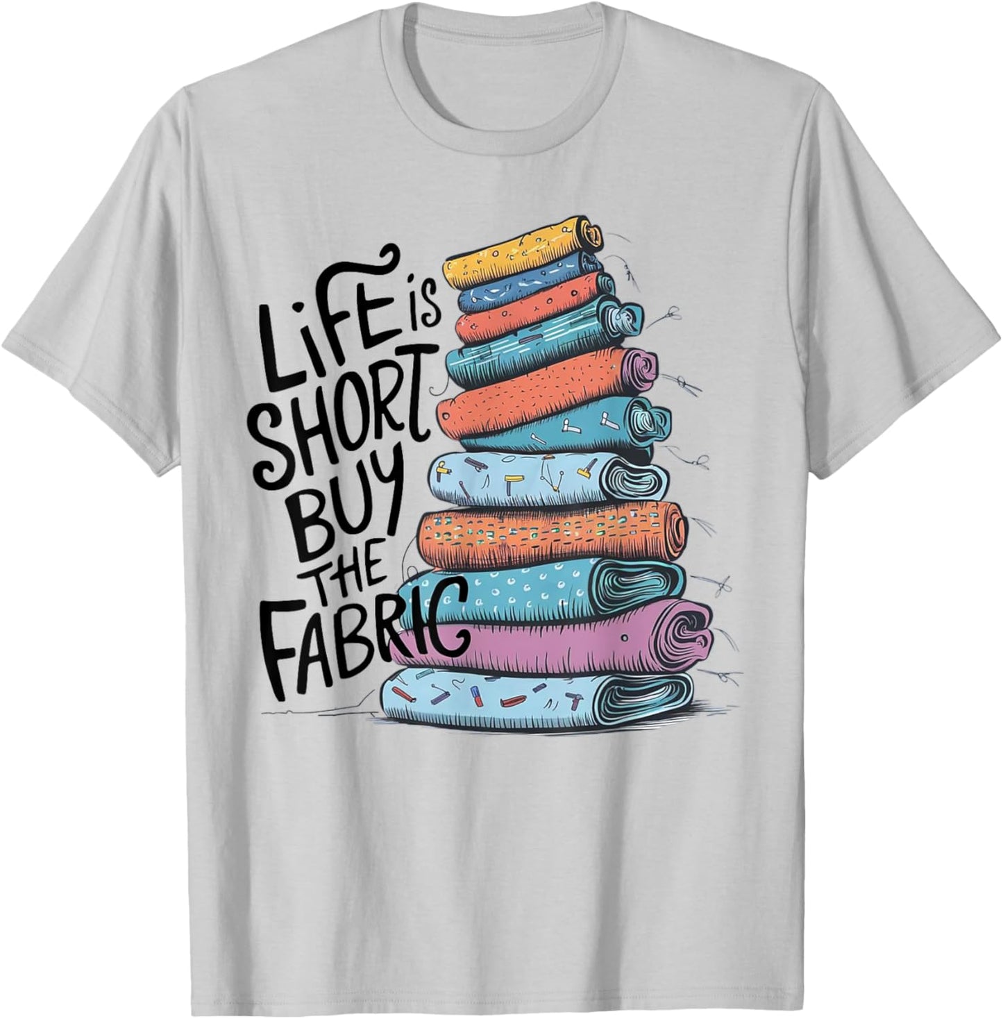 Life is Short Buy the Fabric T-Shirt - T-Shirt | Ash