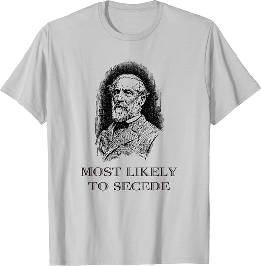Robert E. Lee Most Likely to Secede funny Civil War T-Shirt - T-Shirt | Ash