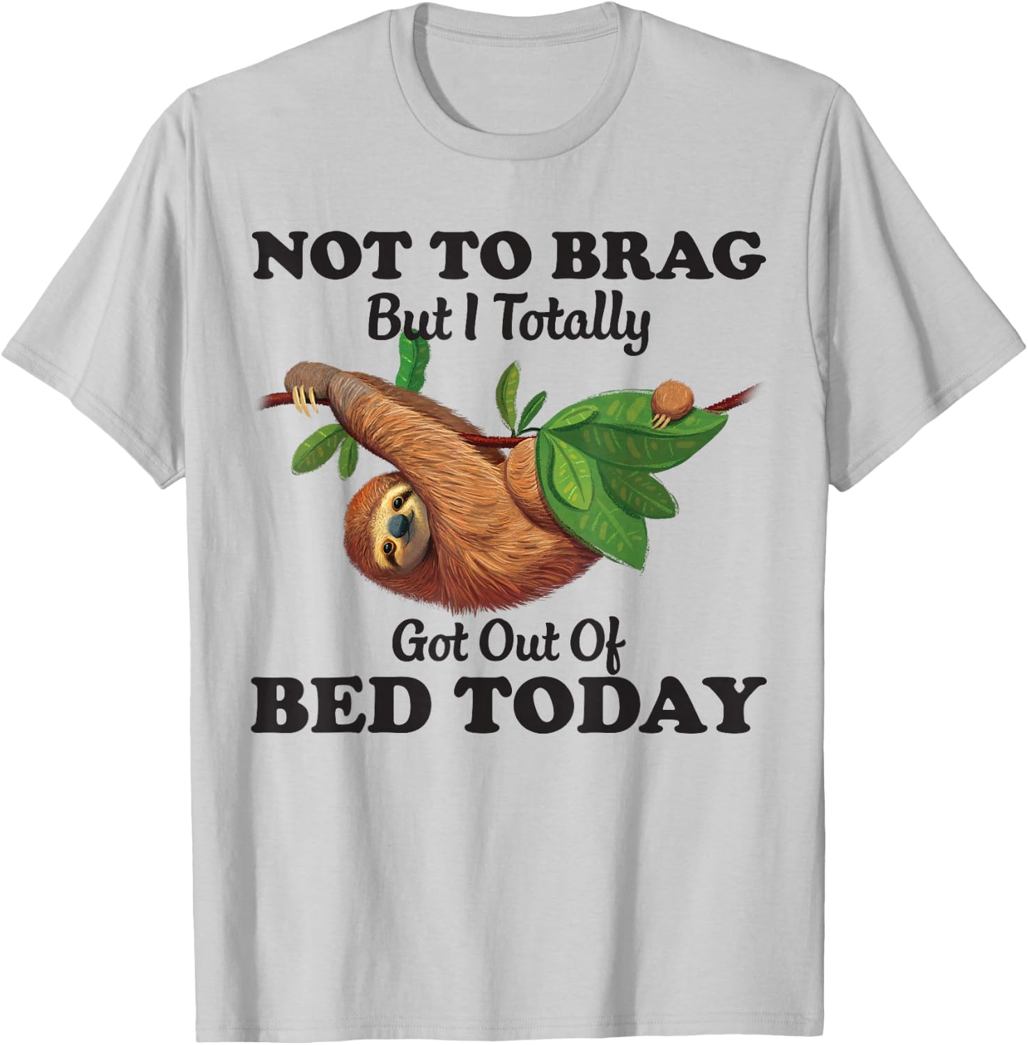 Not To Brag But I Totally Got Out Of Bed Today Funny Sloth T-Shirt - T-Shirt | Ash