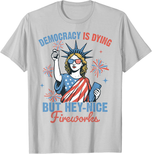Funny Democracy Is Dying But Hey Nice Fireworks 4th Of July T-Shirt - T-Shirt | Ash