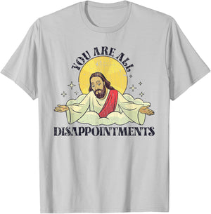 You Are All Disappointments Funny Jesus T-Shirt - T-Shirt | Ash