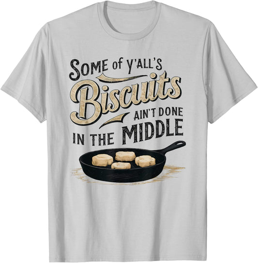 Some of Y'alls Biscuits Ain't Done in the Middle Sarcastic T-Shirt - T-Shirt | Ash