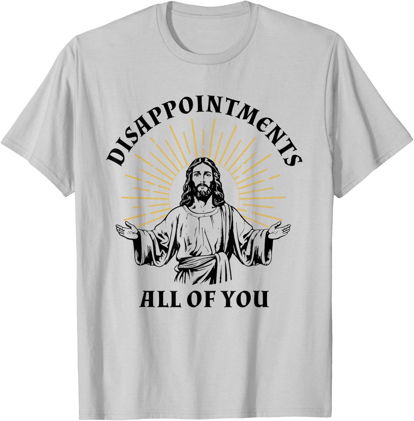 Disappointments Sarcastic All Of You Christian Jesus T-Shirt - T-Shirt | Ash