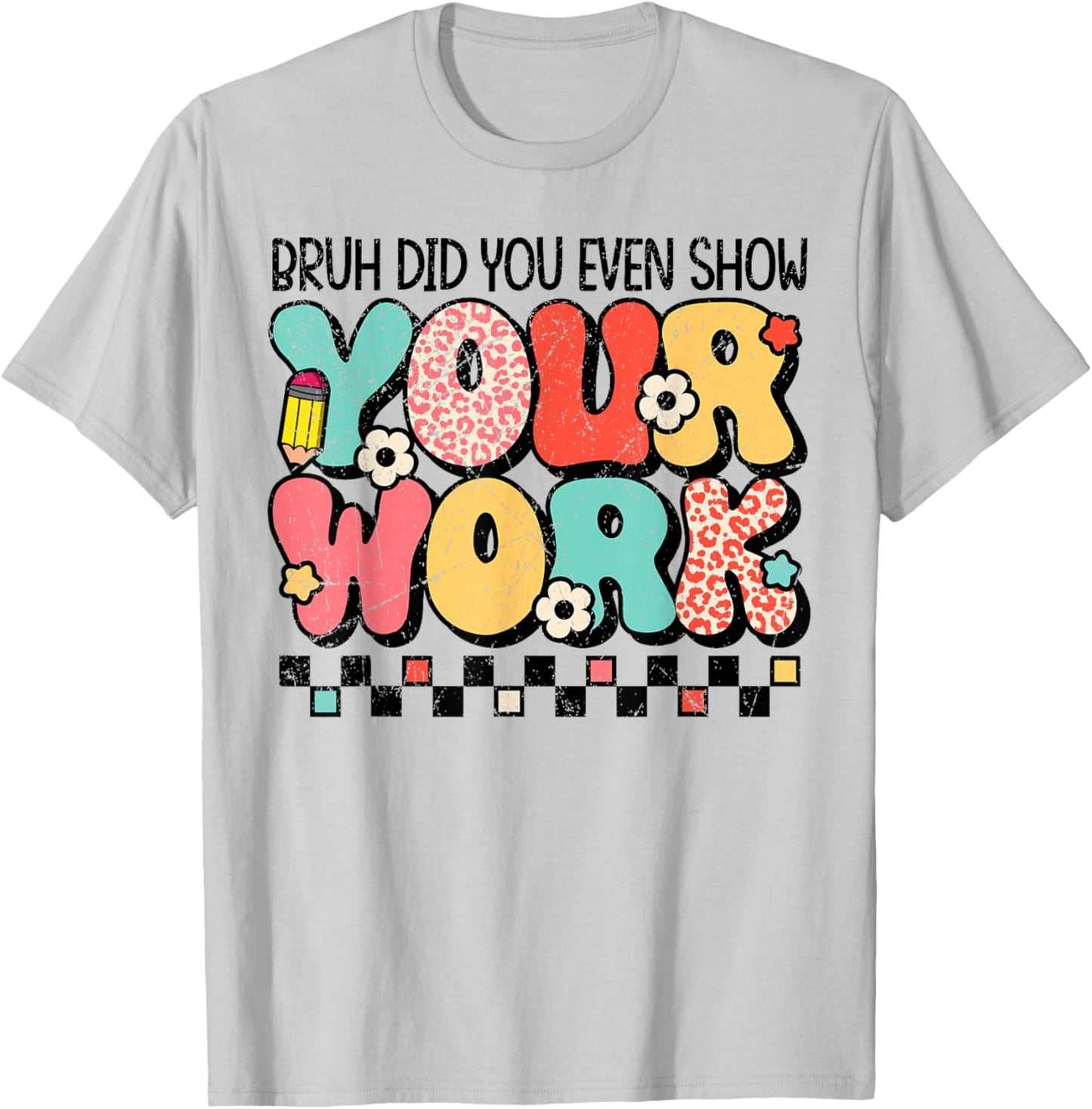Test Day Bruh Did You Even Show Your Work Motivation Student T-Shirt - T-Shirt | Ash