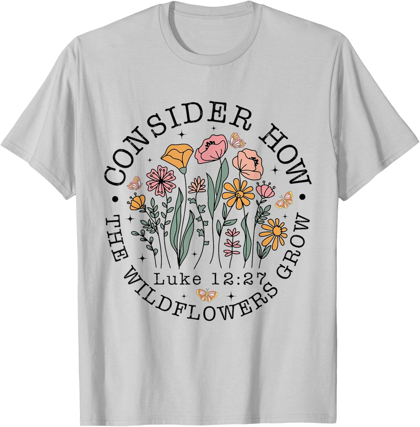 Consider How The Wildflowers Grow, Luke 12:27 Bible Verse T-Shirt - T-Shirt | Ash