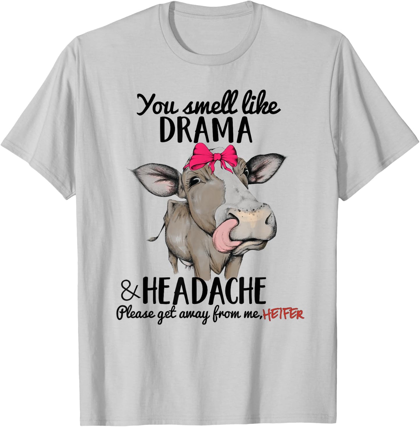 You Smell Like Drama Headache Please Get Away From me Heifer T-Shirt - T-Shirt | Ash