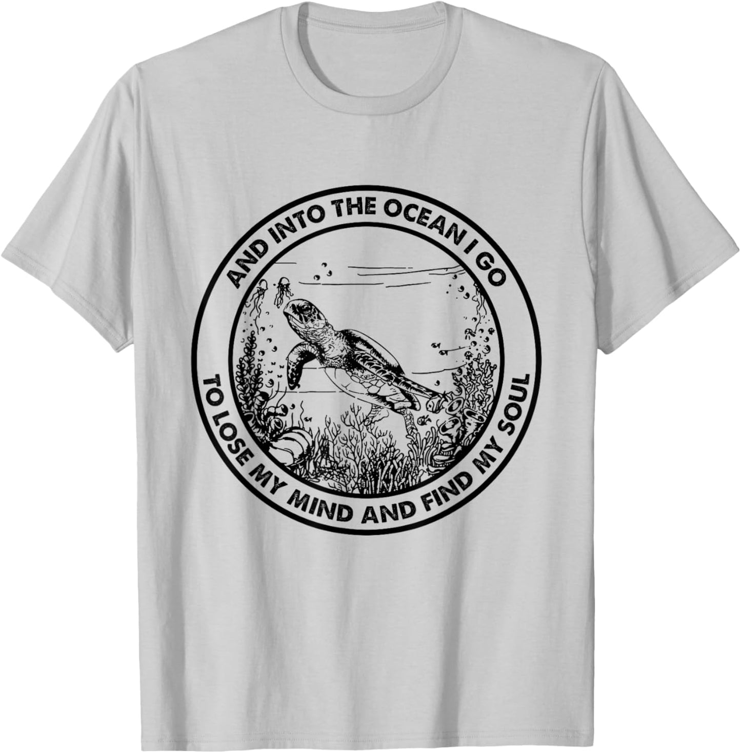 Into The Ocean I Go To Lose My Mind And Find My Soul Turtle T-Shirt - T-Shirt | Ash