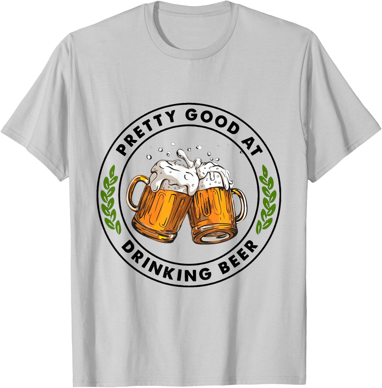 Pretty Good At Drinking Beer T-Shirt - T-Shirt | Ash