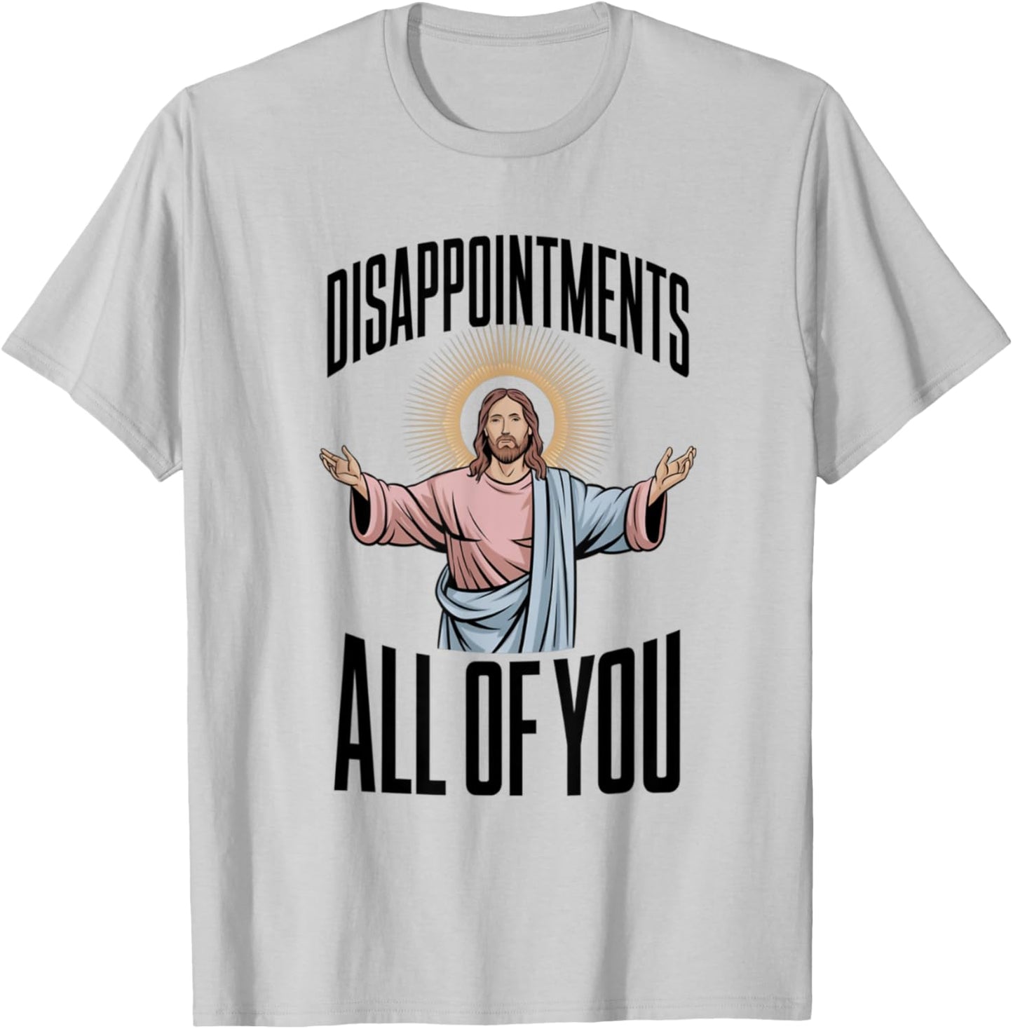 Disappointments All Of You Jesus Religion T-Shirt - T-Shirt | Ash