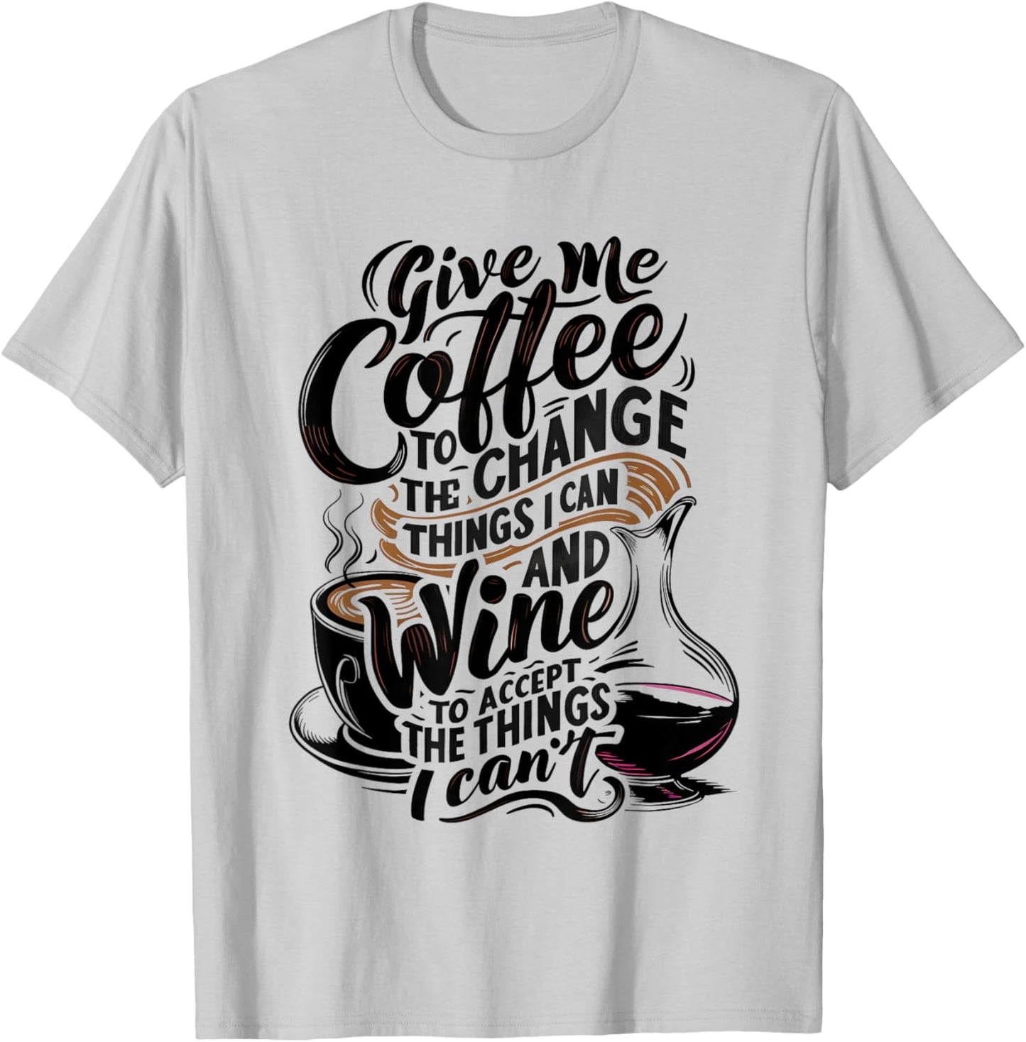Give Me Coffee To Change The Things I Can - Coffee and Wine T-Shirt - T-Shirt | Ash