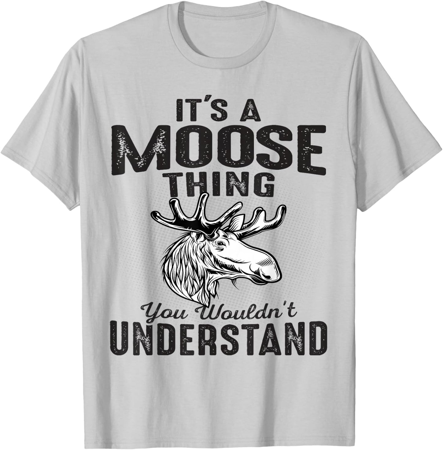 It's Moose Thing You Can't Understand Funny Moose Lover Gift T-Shirt - T-Shirt | Ash