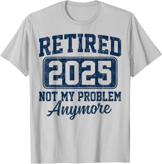 Retired 2025 Not My Problem Anymore Retirement T-Shirt - T-Shirt | Ash