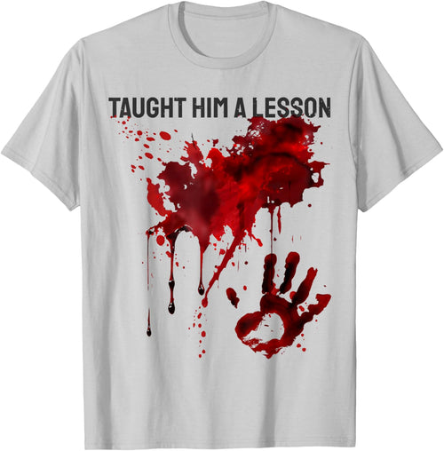 Taught Him a Lesson Shirt Blood Splatter Bloody Handprint