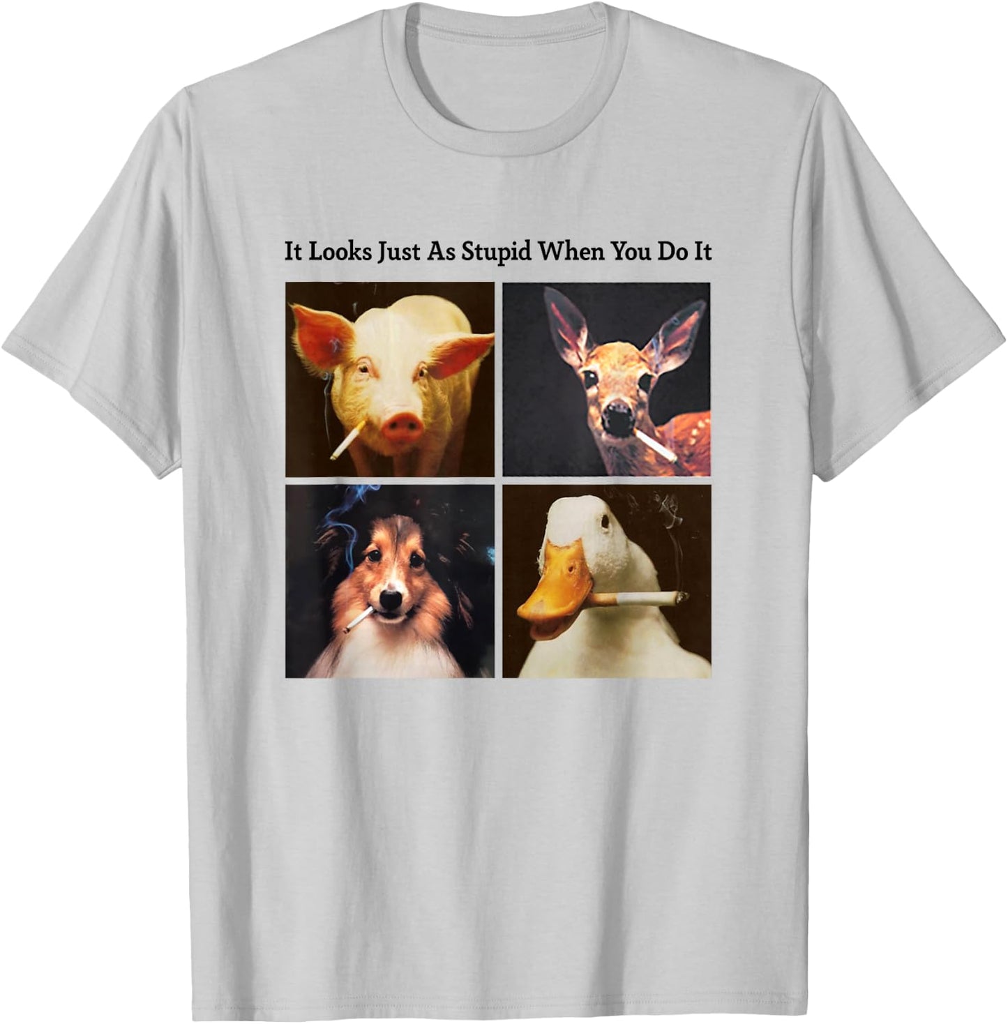 Anti Smoking Animals It Looks Just As Stupid When You Do It T-Shirt - T-Shirt | Ash
