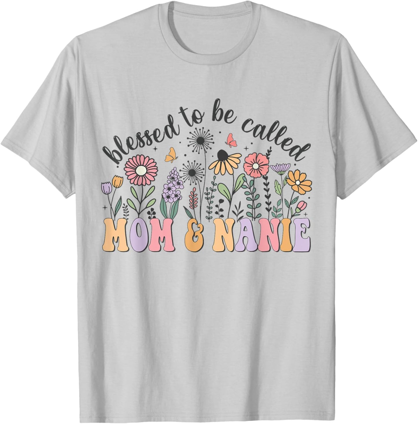 Blessed To Be Called Mom And Nanie Cute Flowers Mothers Day T-Shirt - T-Shirt | Ash