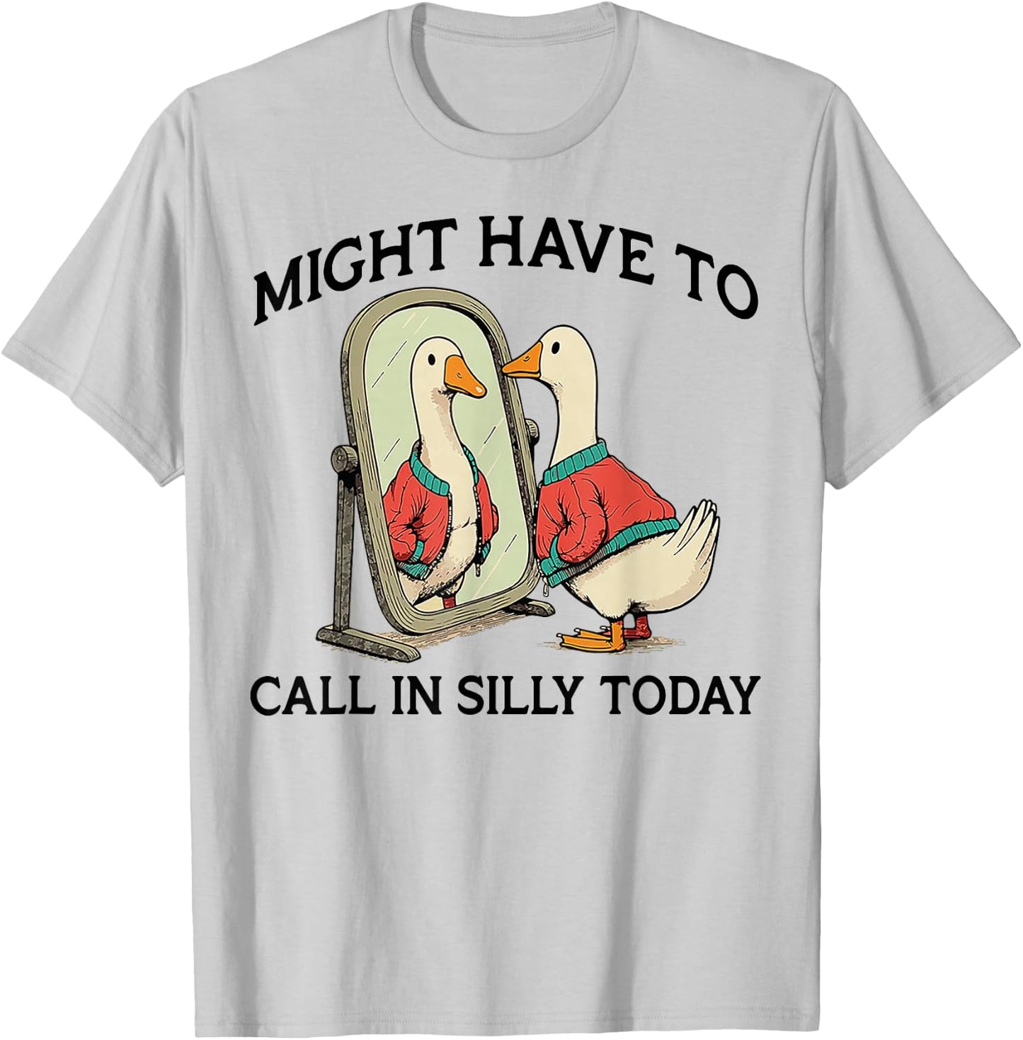 Goose Might Have To Call In Silly Today T-Shirt - T-Shirt | Ash