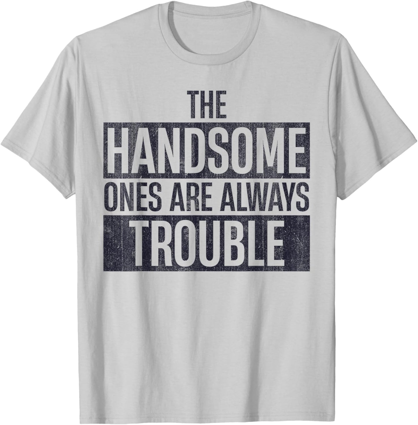 The Handsome Ones Are Always Trouble Funny T-Shirt - T-Shirt | Ash