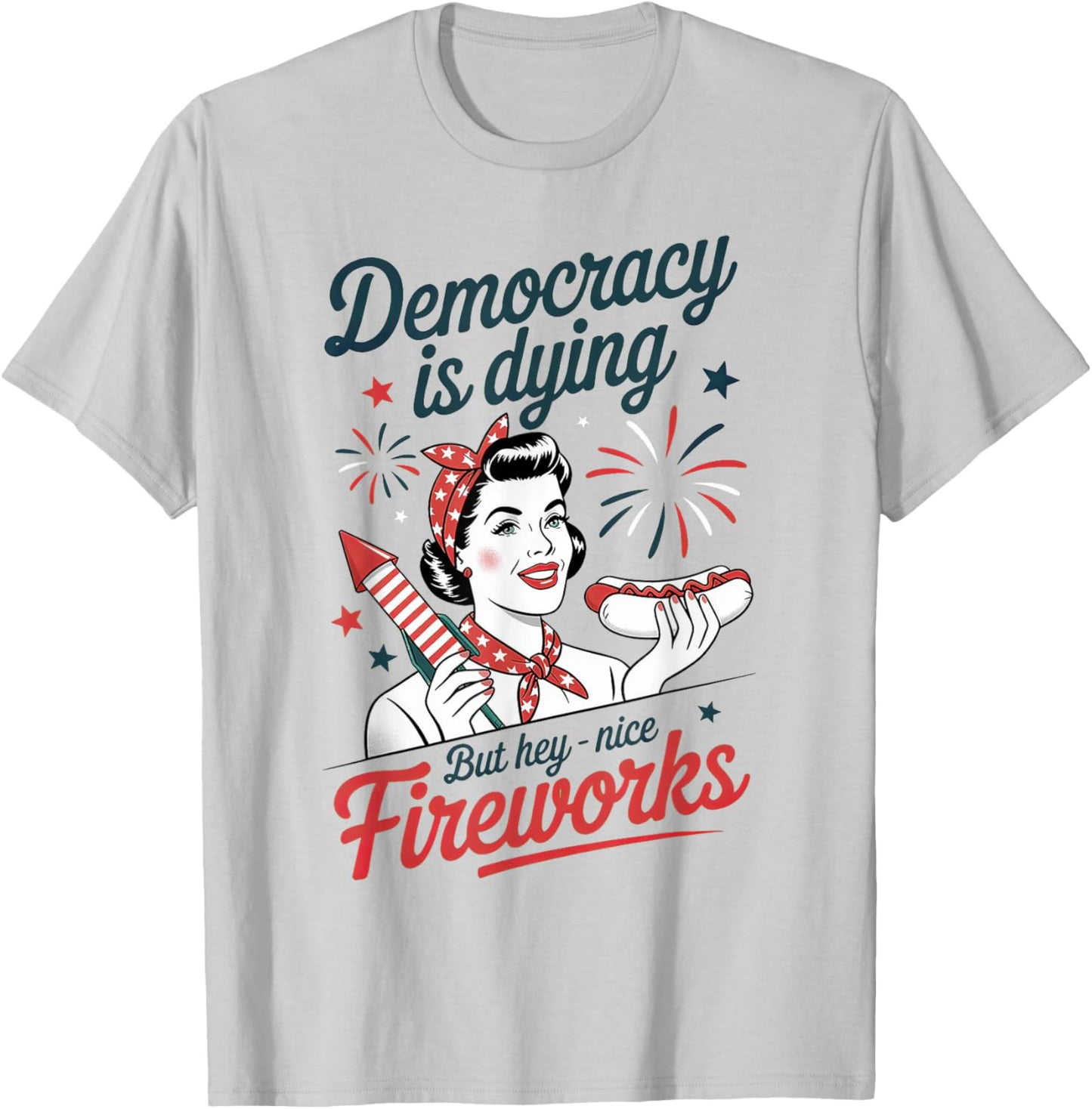 Democracy Is Dying But Hey Nice Fireworks 4th Of July T-Shirt - T-Shirt | Ash