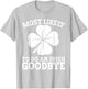 Most Likely to Do an Irish Exit Goodbye Funny St Patricks T-Shirt - T-Shirt | Ash