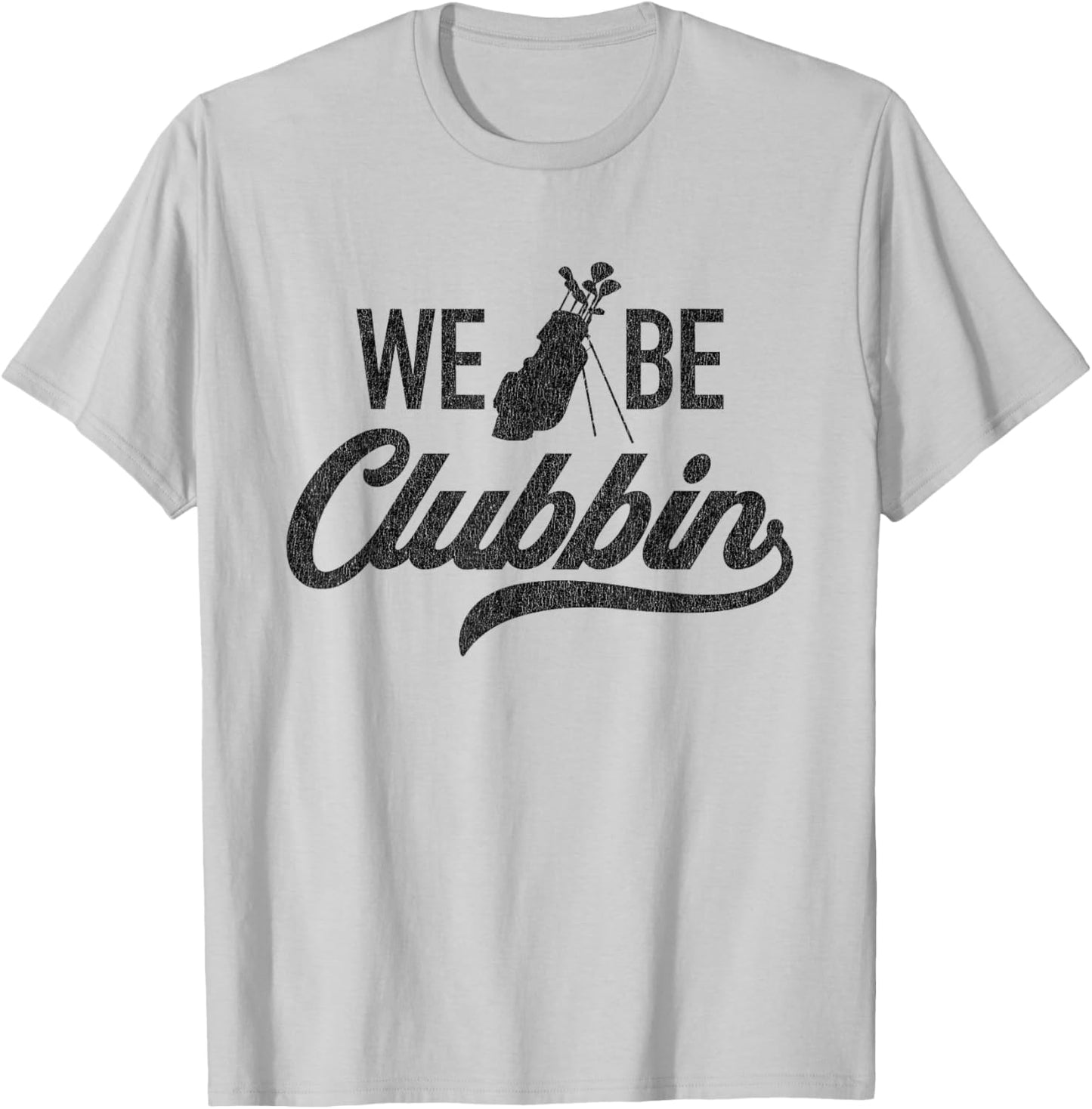 We Be Clubbin Funny Sarcastic Golf Saying T-Shirt - T-Shirt | Ash