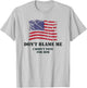 Don't Blame Me, I Didn't Vote T-Shirt - T-Shirt | Ash