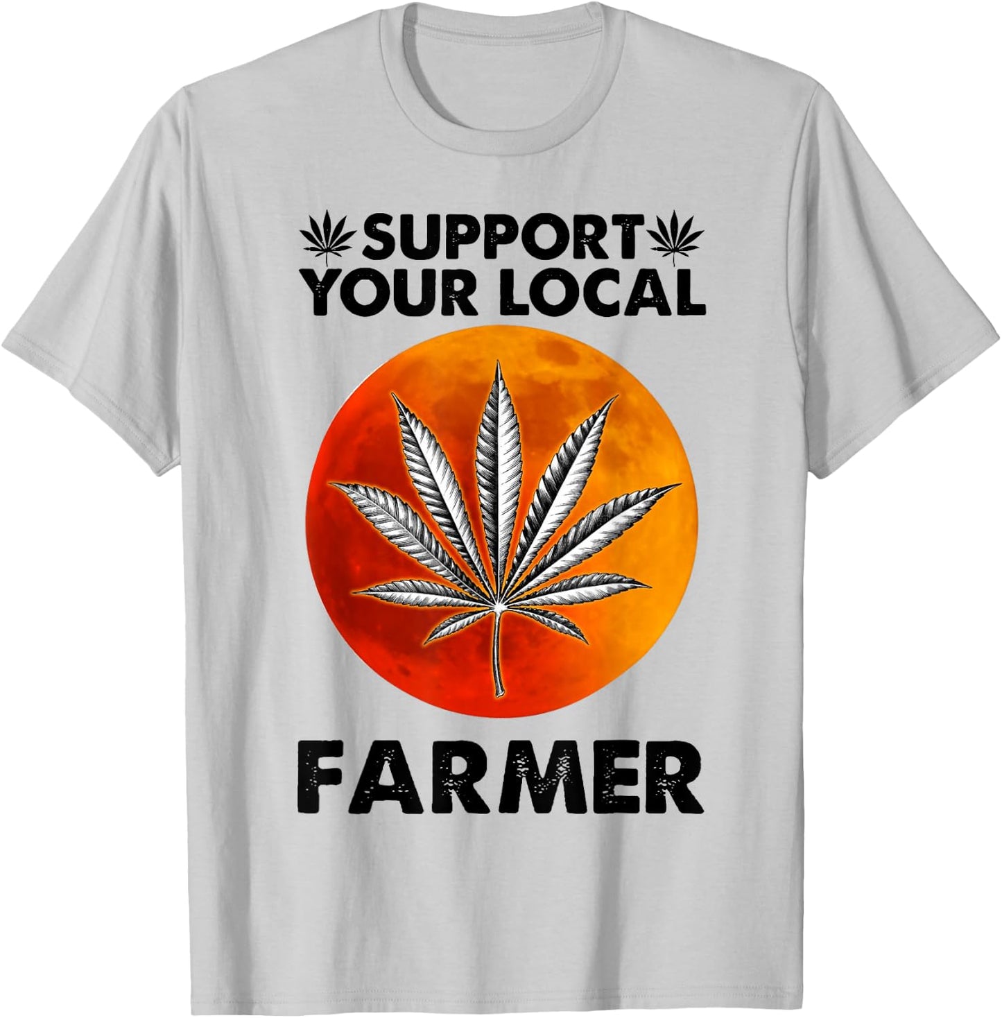 Support Your Local Farmer Weed Cannabis Funny Gift T-Shirt - T-Shirt | Ash